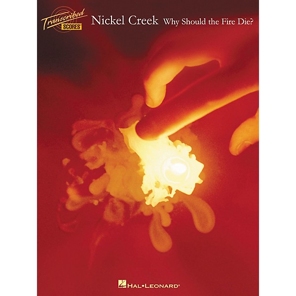 Hal Leonard Nickel Creek Why Should the Fire Die? Transcribed Score