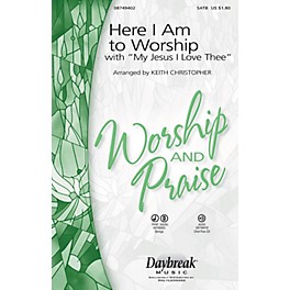 Daybreak Music Here I Am to Worship (with My Jesus, I Love Thee) SATB arranged by Keith Christopher
