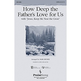 PraiseSong How Deep the Father's Love For Us (with Jesus Keep Me Near the Cross) SATB arranged by Mark Brymer