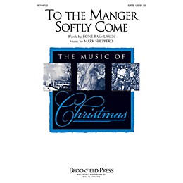 Brookfield To the Manger Softly Come SATB composed by Mark Shepperd/Jayne Rasmussen