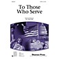 Shawnee Press To Those Who Serve SATB composed by Jill Gallina thumbnail