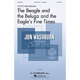 G. Schirmer The Beagle and the Beluga and the Eagle's Fine Times SATB DV A Cappella composed by Scott Macmillan