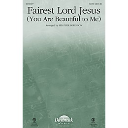 Daybreak Music Fairest Lord Jesus (You Are Beautiful to Me) SATB arranged by Heather Sorenson
