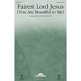 Daybreak Music Fairest Lord Jesus (You Are Beautiful to Me) SATB arranged by Heather Sorenson