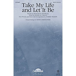 Daybreak Music Take My Life and Let It Be SATB by Tommy Walker arranged by Keith Christopher