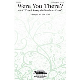 Daybreak Music Were You There? (with When I Survey the Wondrous Cross) SATB a cappella arranged by Tom Wine