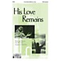 Epiphany House Publishing His Love Remains SATB arranged by David Das thumbnail