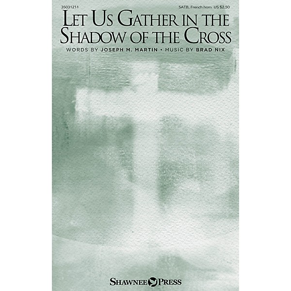 Shawnee Press Let Us Gather in the Shadow of the Cross SATB/FRENCH HORN composed by Brad Nix