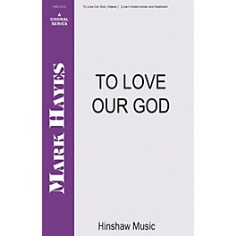 Hinshaw Music To Love Our God 2-Part composed by Mark Hayes