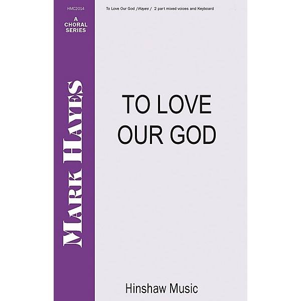 Hinshaw Music To Love Our God 2-Part composed by Mark Hayes