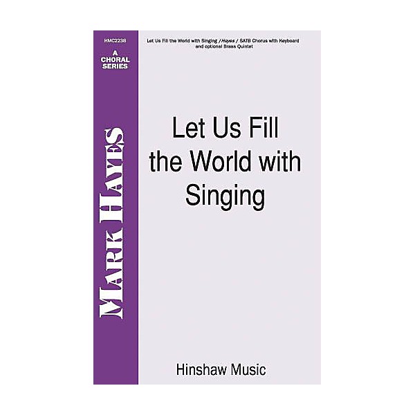 Hinshaw Music Let Us Fill the World with Singing SATB composed by Mark Hayes