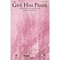 PraiseSong Give Him Praise SATB by Lincoln Brewster arranged by Harold Ross thumbnail