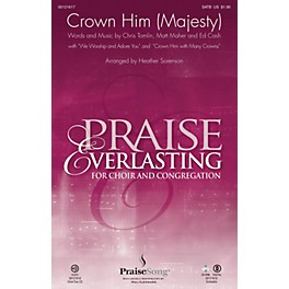 PraiseSong Crown Him (Majesty) SATB by Chris Tomlin arranged by Heather Sorenson