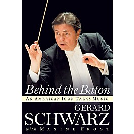 Amadeus Press Behind the Baton (An American Icon Talks Music) Amadeus Series Hardcover Written by Gerard Schwarz