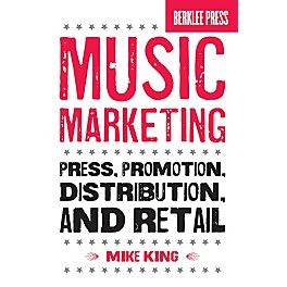 Berklee Press Music Marketing (Press, Promotion, Distribution, and Retail) Berklee Press Series Softcover by Mike King