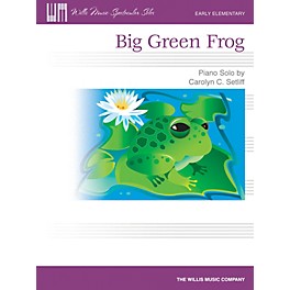 Willis Music Big Green Frog (Early Elem Level) Willis Series by Carolyn C. Setliff