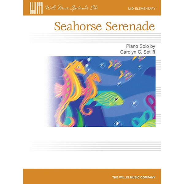 Willis Music Seahorse Serenade (Mid-Elem Level) Willis Series by Carolyn C. Setliff