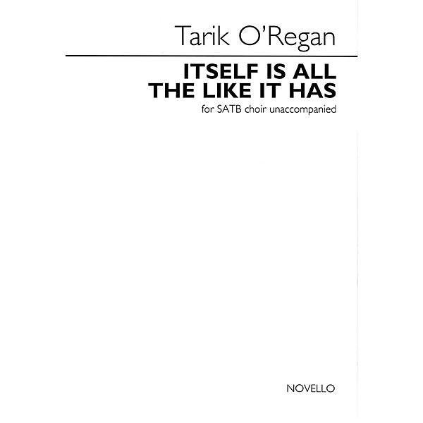 Novello Itself Is All the Like It Has (for SATB unaccompanied choir) SATB a cappella Composed by Tarik O'Regan