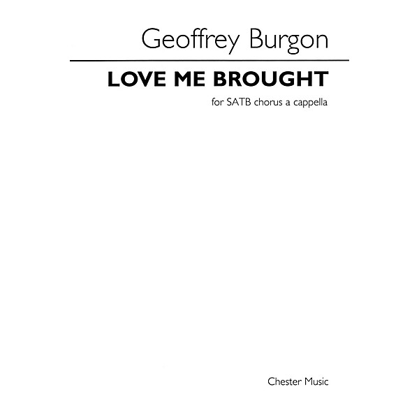 Chester Music Love Me Brought (SATB div., a cappella) Composed by Geoffrey Burgon