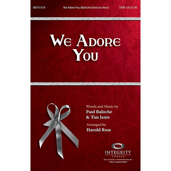 Integrity Choral We Adore You SATB by Paul Baloche Arranged by Harold Ross