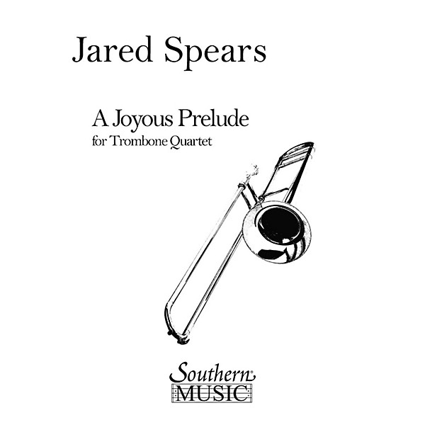 Southern A Joyous Prelude (Trombone Quartet) Southern Music Series Composed by Jared Spears