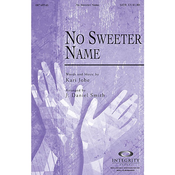 Integrity Choral No Sweeter Name SATB Arranged by J. Daniel Smith