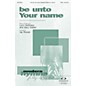Integrity Music Be Unto Your Name SATB Arranged by Jay Rouse thumbnail