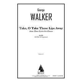 Lauren Keiser Music Publishing Take, O Take Those Lips Away (from Three Lyrics for Chorus) SATB Composed by George Walker