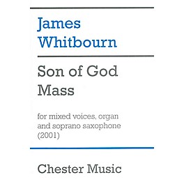 Chester Music Son of God Mass (for SATB Choir, Organ and Soprano Saxophone) SATB Composed by James Whitbourn