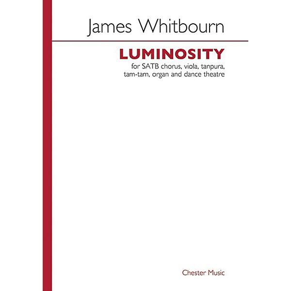 Chester Music Luminosity (SATB Chorus, Viola, Tanpura, Tam-tam, Organand dance theatre) Vocal Score by James Whitbourn