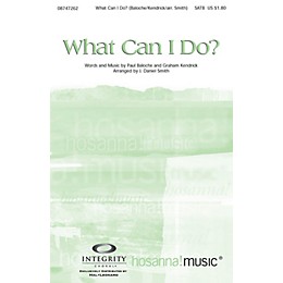 Integrity Music What Can I Do? SATB by Paul Baloche Arranged by J. Daniel Smith