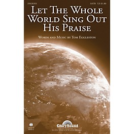 Shawnee Press Let the Whole World Sing Out His Praise SATB composed by Tom Eggleston