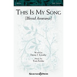 Shawnee Press This Is My Song (Blessed Assurance) SATB composed by Tom Fettke