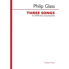 Chester Music Three Songs (for SATB unaccompanied choir) SATB a cappella Composed by Philip Glass