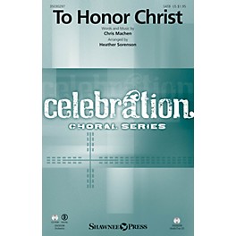Shawnee Press To Honor Christ SATB by Chris Machen arranged by Heather Sorenson