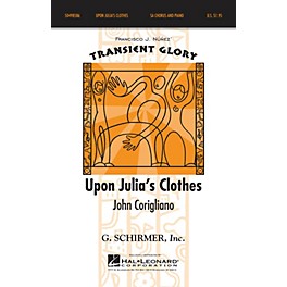 G. Schirmer Upon Julia's Clothes (Francisco J. Nunez' Transient Glory Series) SA composed by John Corigliano