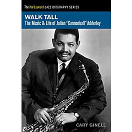 Hal Leonard Walk Tall - The Music & Life of Julian Cannonball Adderley